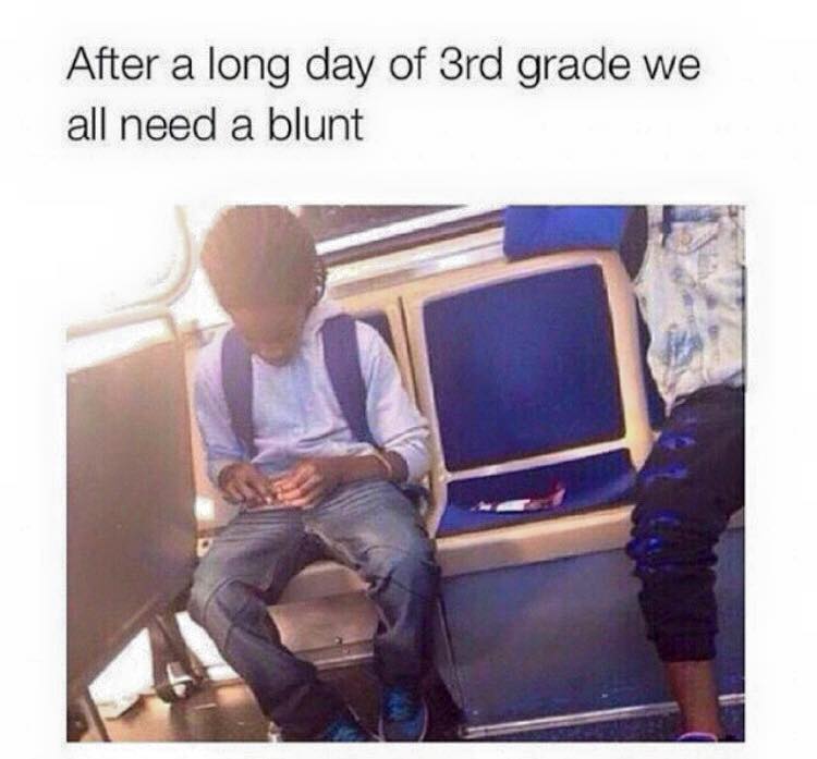 After a long day of 3rd grade, we all need a blunt